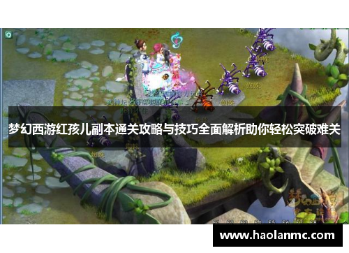 梦幻西游红孩儿副本通关攻略与技巧全面解析助你轻松突破难关 梦幻西游红孩儿副本通关攻略与技巧全面解析助你轻松突破难关